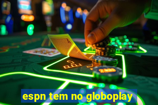 espn tem no globoplay