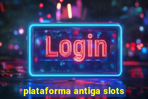 plataforma antiga slots