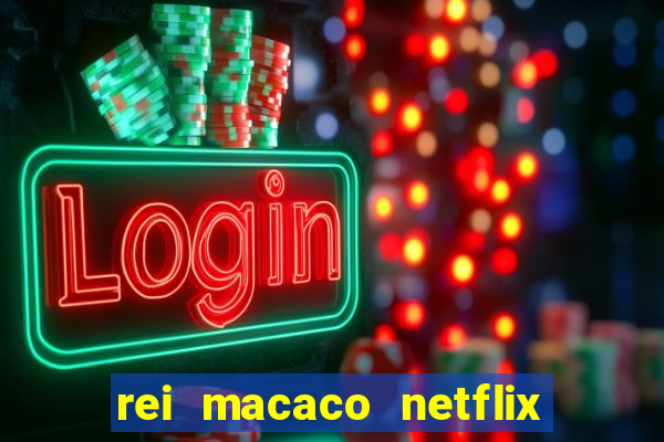 rei macaco netflix 3 temporada