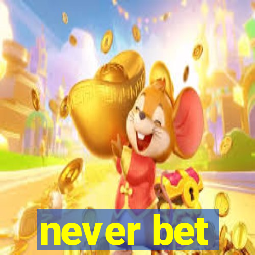 never bet