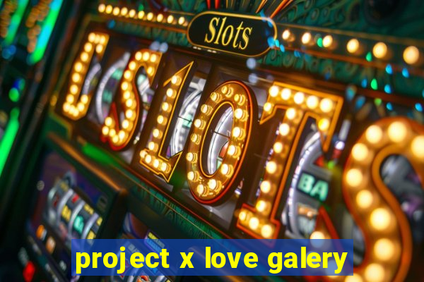 project x love galery