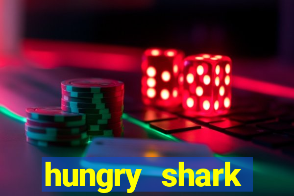 hungry shark evolution dinheiro infinito 2024