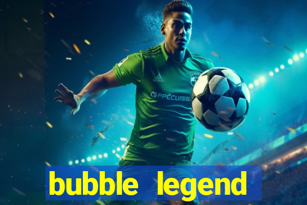 bubble legend ganhar dinheiro