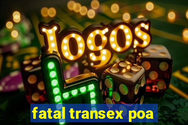 fatal transex poa