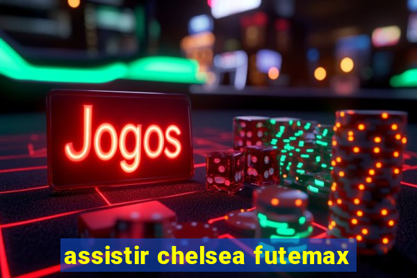 assistir chelsea futemax