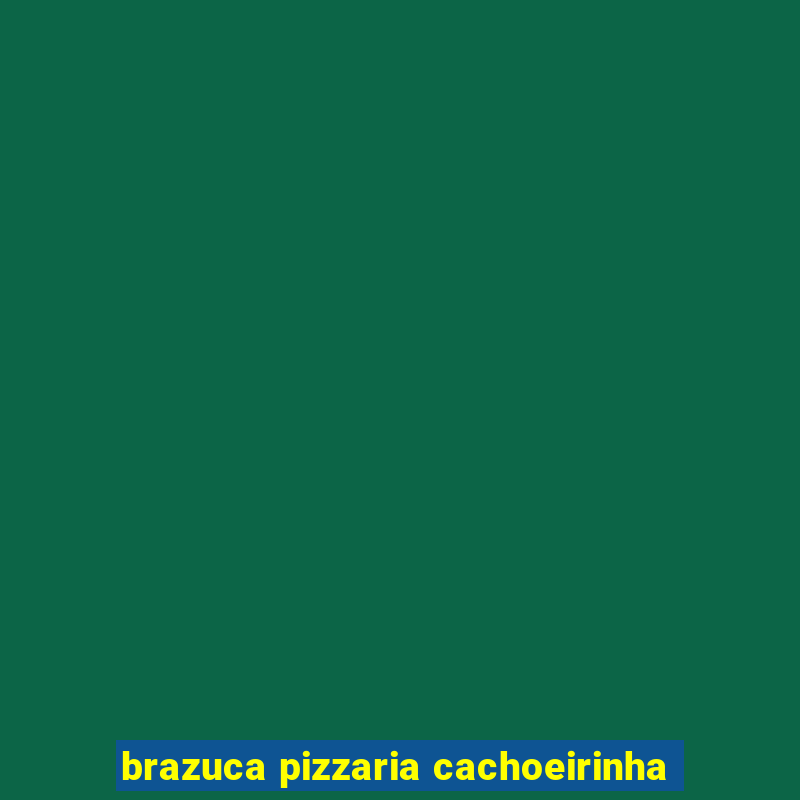 brazuca pizzaria cachoeirinha