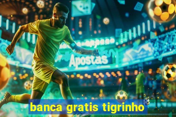 banca gratis tigrinho