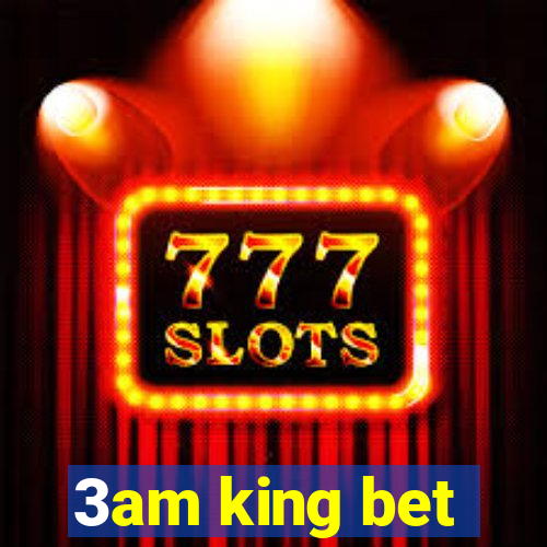 3am king bet