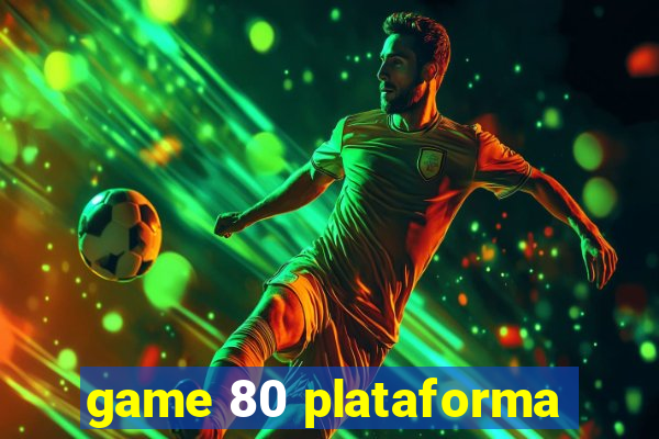 game 80 plataforma