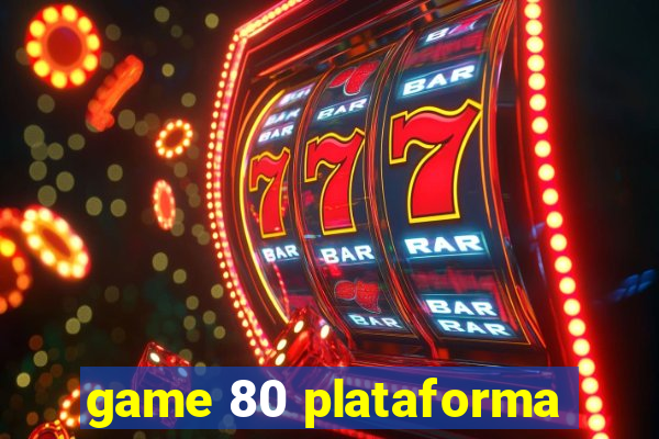 game 80 plataforma