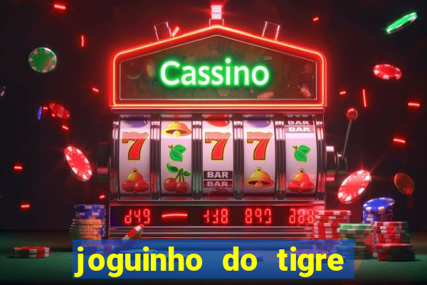 joguinho do tigre para ganhar dinheiro