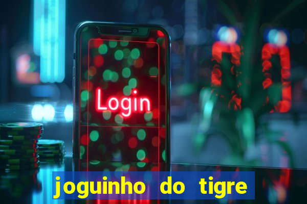 joguinho do tigre para ganhar dinheiro