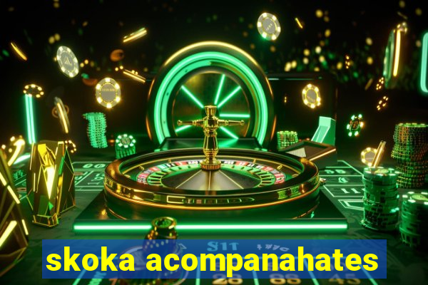 skoka acompanahates