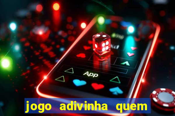 jogo adivinha quem sou eu