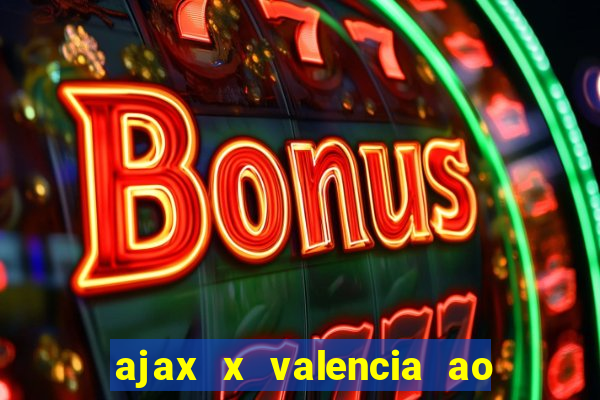 ajax x valencia ao vivo futemax