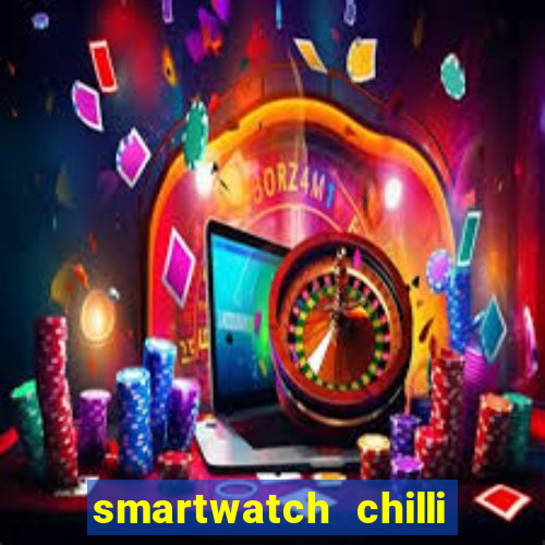 smartwatch chilli beans vale a pena smartwatch chilli beans