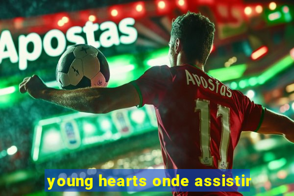 young hearts onde assistir