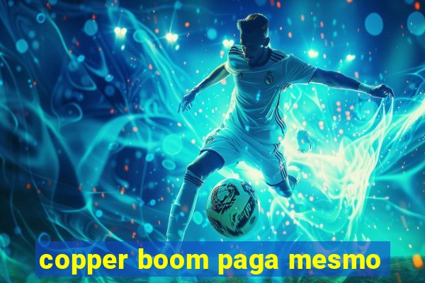 copper boom paga mesmo