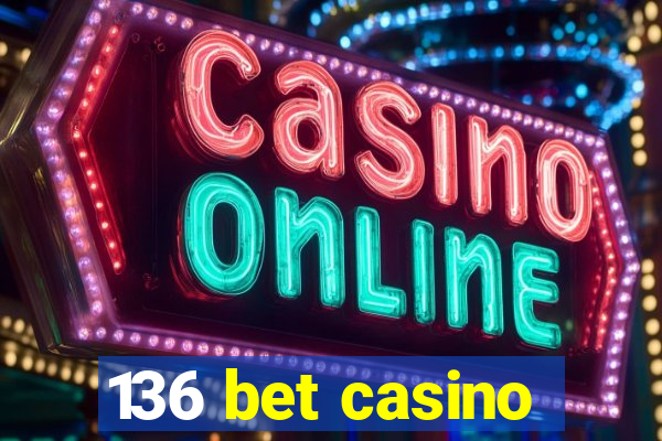 136 bet casino