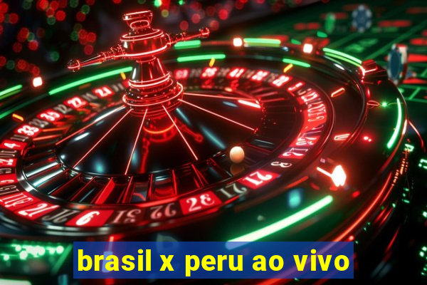 brasil x peru ao vivo