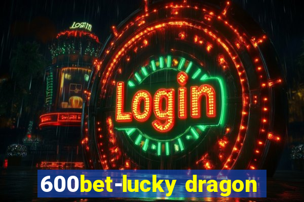 600bet-lucky dragon