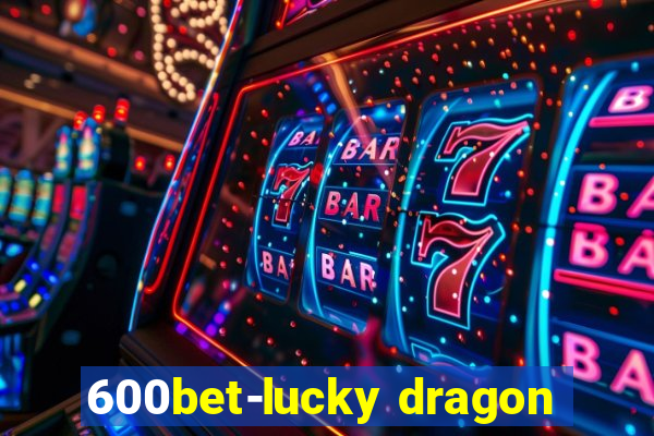 600bet-lucky dragon