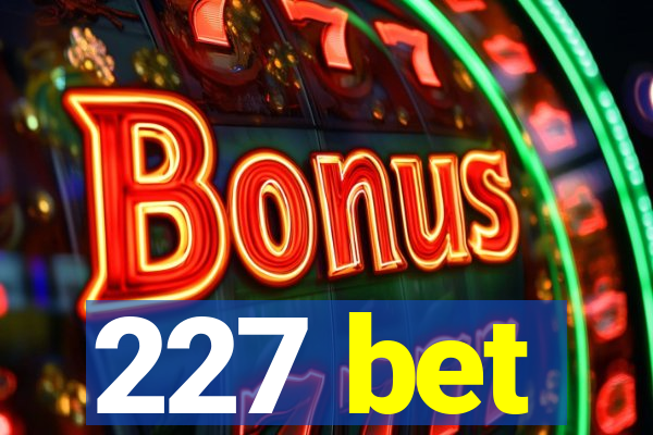 227 bet