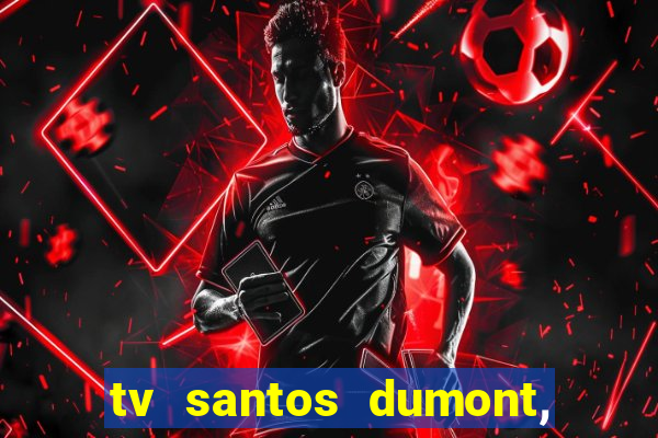 tv santos dumont, 431, centro