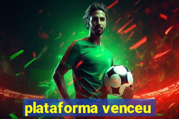 plataforma venceu