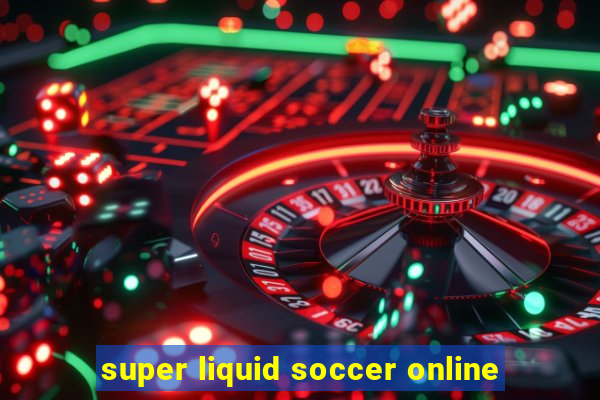 super liquid soccer online