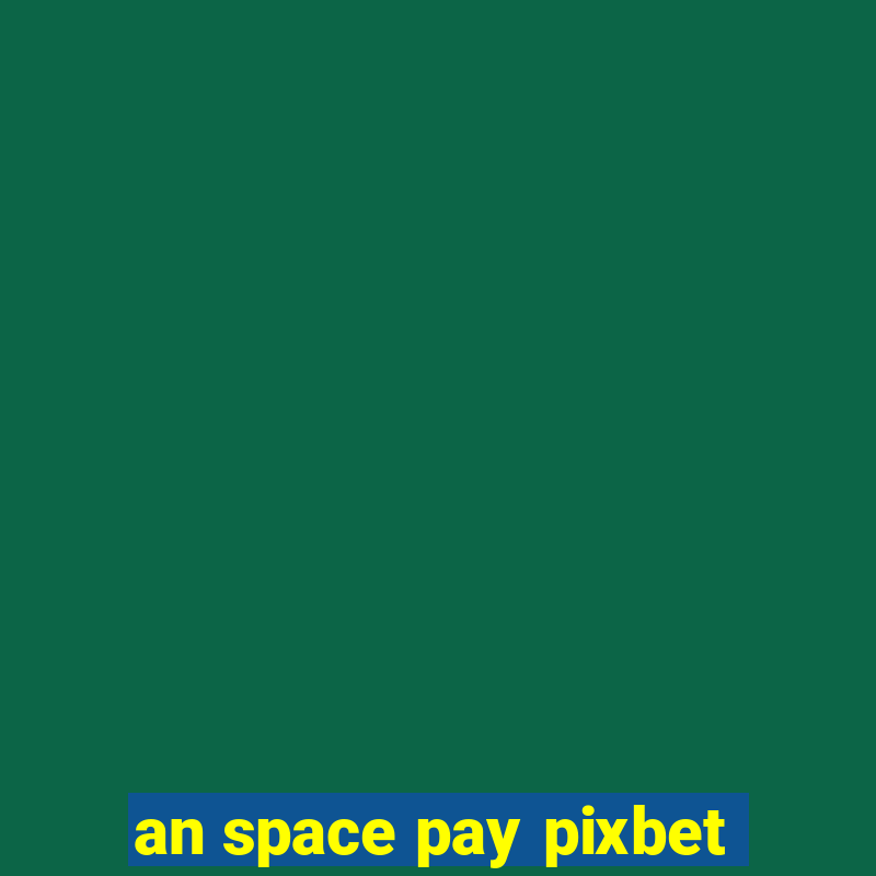 an space pay pixbet