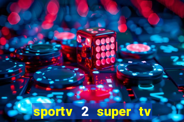 sportv 2 super tv ao vivo