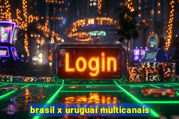 brasil x uruguai multicanais