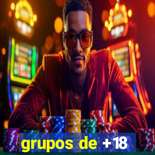 grupos de +18