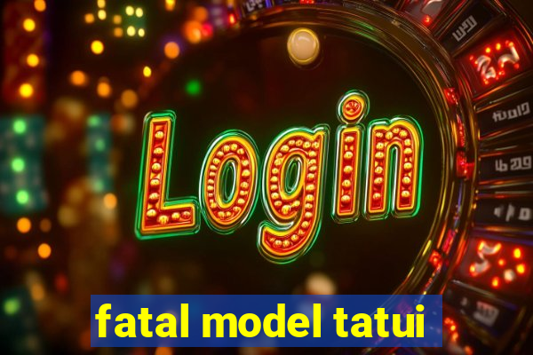 fatal model tatui