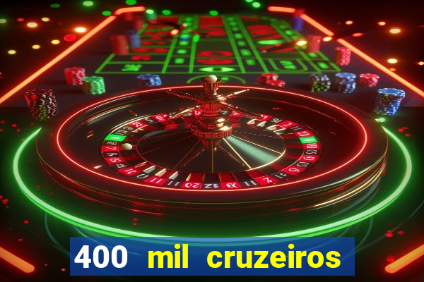 400 mil cruzeiros em reais