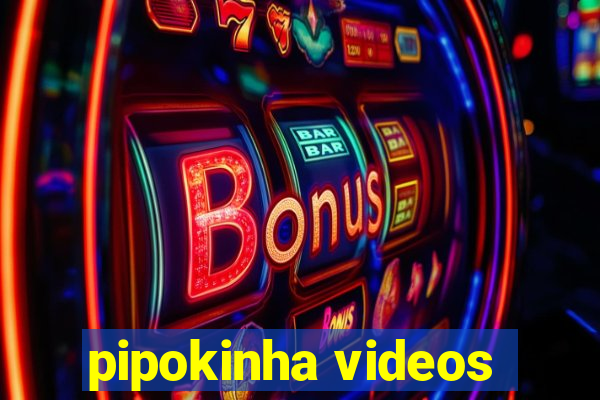 pipokinha videos