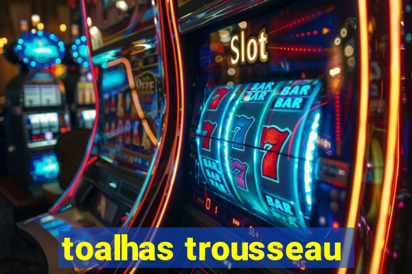 toalhas trousseau