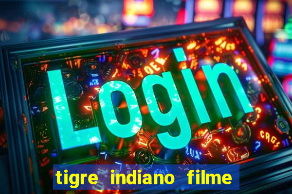 tigre indiano filme indiano tigre e drago