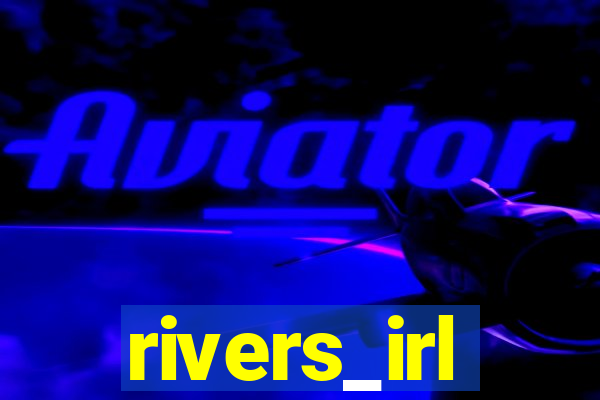 rivers_irl