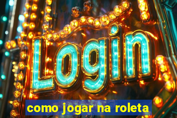 como jogar na roleta