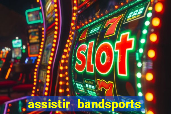 assistir bandsports ao vivo gratis