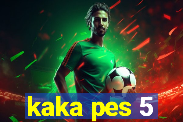 kaka pes 5