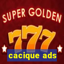 cacique ads