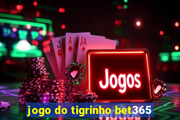 jogo do tigrinho bet365