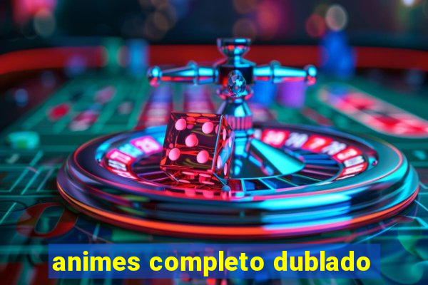 animes completo dublado