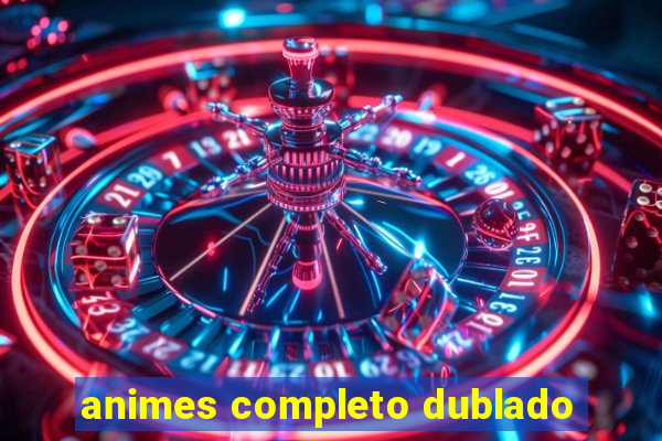 animes completo dublado