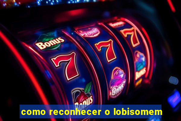 como reconhecer o lobisomem