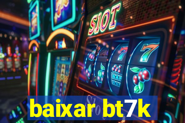 baixar bt7k