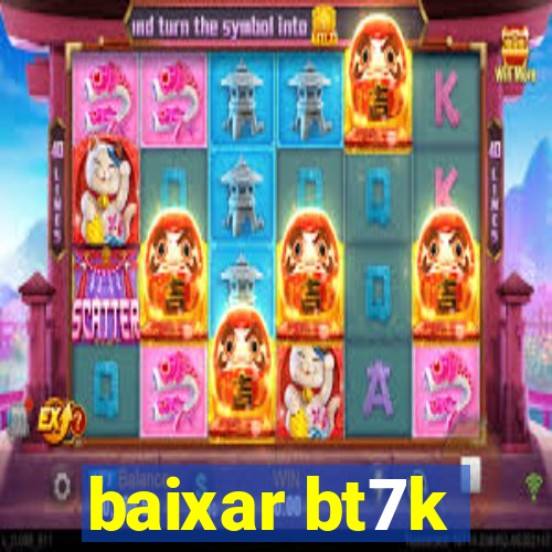 baixar bt7k